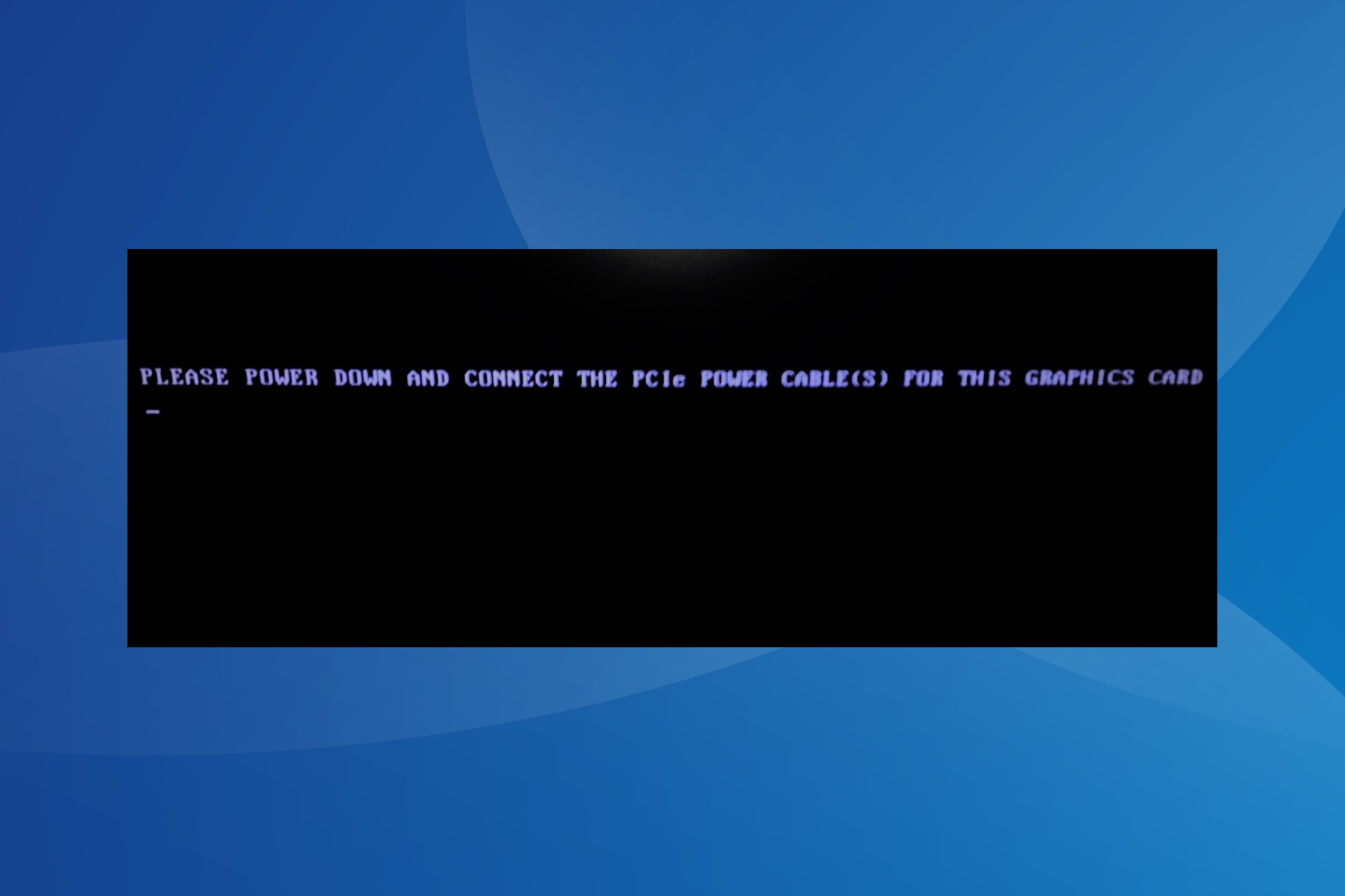 fix please power down and connect the pcie power cables for this graphics card